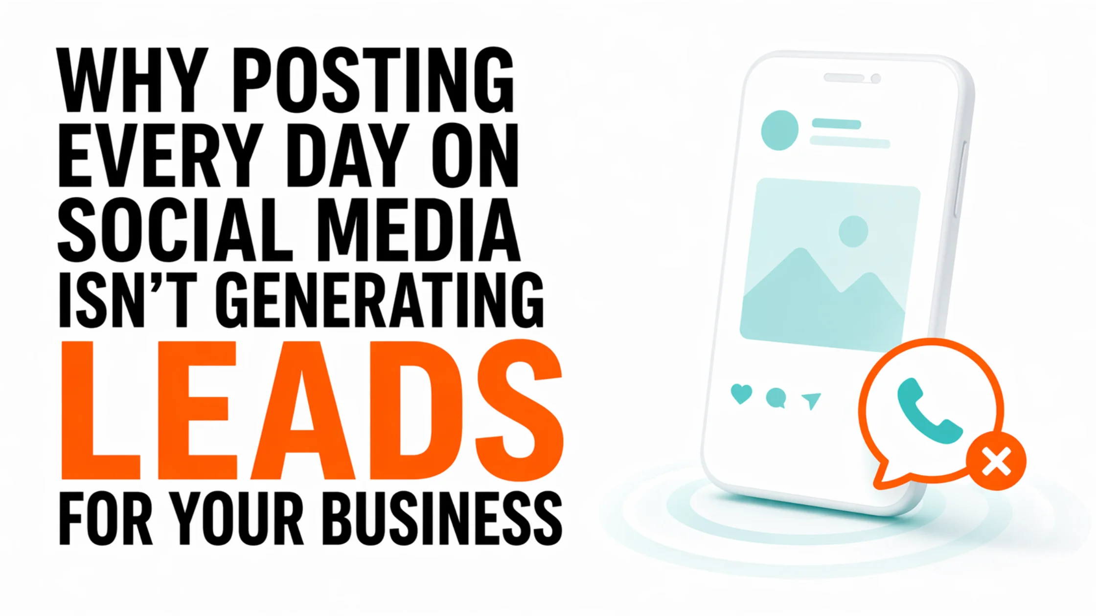 Why Posting Every Day on Social Media Isn't Generating Leads for Your Business